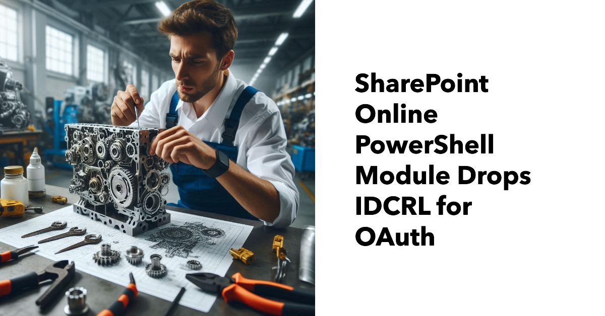 SharePoint Online PowerShell Module Upgraded from IDCRL to OAuth